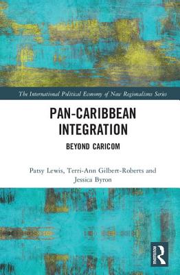 Pan-Caribbean Integration: Beyond CARICOM - Lewis, Patsy (Editor), and Gilbert-Roberts, Terri-Ann (Editor), and Byron, Jessica (Editor)