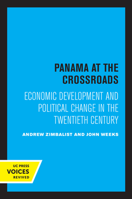 Panama at the Crossroads: Economic Development and Political Change in the Twentieth Century - Zimbalist, Andrew, and Weeks, John
