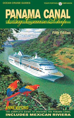 Panama Canal by Cruise Ship: The Complete Guide to Cruising the Panama Canal - Vipond, Anne