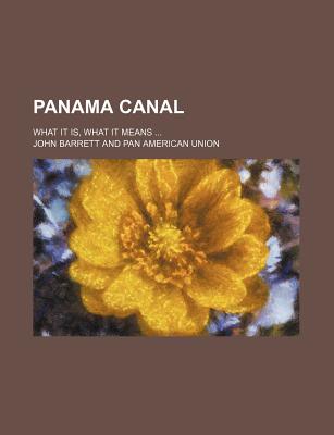 Panama Canal What It Is, What It Means - Barrett, John, Professor