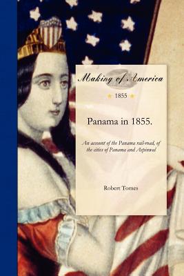 Panama in 1855: An Account of the Panama Rail-Road, of the Cities of Panama and Aspinwall, with Sketches of Life and Character on the - Robert Tomes, and Tomes, Robert