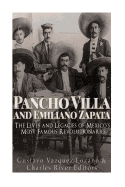 Pancho Villa and Emiliano Zapata: The Lives and Legacies of Mexico's Most Famous Revolutionaries
