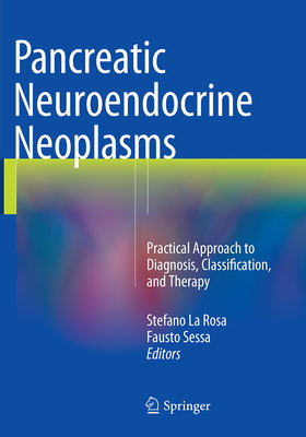 Pancreatic Neuroendocrine Neoplasms: Practical Approach to Diagnosis, Classification, and Therapy - La Rosa, Stefano (Editor), and Sessa, Fausto (Editor)