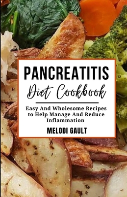 Pancreatitis Diet Cookbook: Easy And Wholesome Recipes to Help Manage And Reduce Inflammation - Gault, Melodi