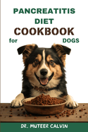 Pancreatitis Diet Cookbook for Dogs: Quick & Easy Homemade Recipes to Heal and Manage Pancreatitis