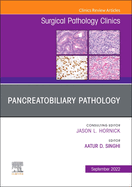 Pancreatobiliary Pathology, an Issue of Surgical Pathology Clinics: Volume 15-3