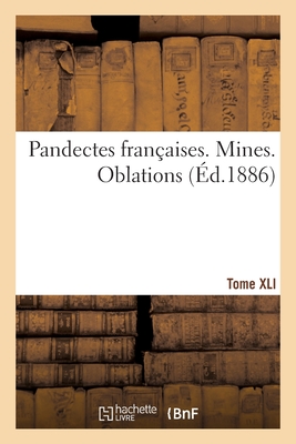 Pandectes Fran?aises. Tome XLI. Mines. Oblations: Nouveau R?pertoire de Doctrine, de L?gislation Et de Jurisprudence - Rivi?re, Hippolyte-Ferr?ol, and Weiss, Andr?, and Frennelet, H