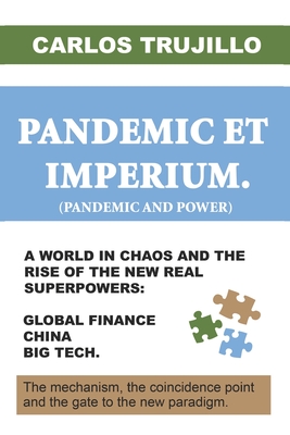 PANDEMIC ET IMPERIUM. (Pandemic and Power): A world in chaos and the rise of the new real superpowers: global finance, China and Big Tech. - Trujillo, Carlos