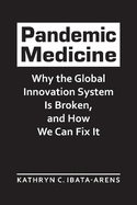 Pandemic Medicine: Why the Global Innovation System Is Broken, and How We Can Fix It