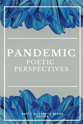 Pandemic: Poetic Perspectives - Blake, Brett Elizabeth