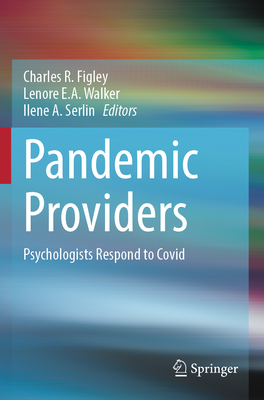 Pandemic Providers: Psychologists Respond to Covid - Figley, Charles R. (Editor), and Walker, Lenore E.A. (Editor), and Serlin, Ilene A. (Editor)