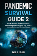 Pandemic Survival Guide 2: How to Make DIY Hand Sanitizers and Medical Face Masks to Protect Your Family's Immune System and Eliminate Viruses