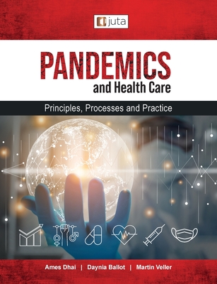 Pandemics and healthcare: Principles, Processes and Practice - Dhai, Ames, and Ballot, Daynia, and Veller, Martin