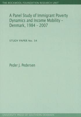 Panel Study of Immigrant Poverty Dynamics & Income Mobility - Denmark. 1984 - 2007: Study Paper No. 34 - Pedersen, Peder J