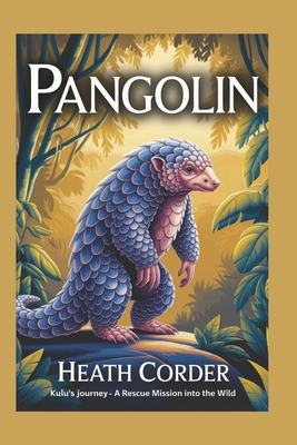 Pangolin: Kulu's Journey - A Rescue Mission into the Wild - Corder, Heath
