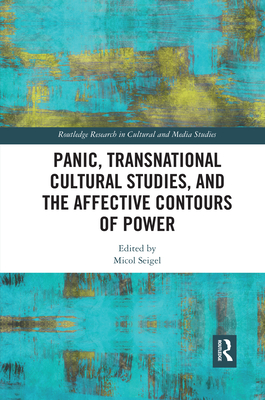 Panic, Transnational Cultural Studies, and the Affective Contours of Power - Seigel, Micol (Editor)