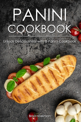 Panini Cookbook: Unlock Deliciousness with a Panini Cookbook - Hoskinson, Brad