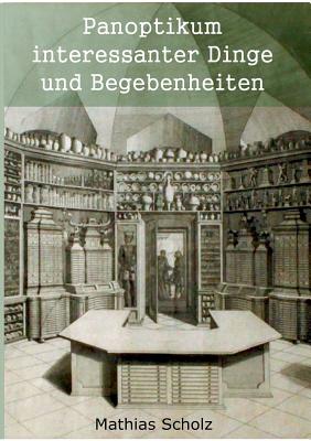 Panoptikum Interessanter Dinge Und Begebenheiten - Scholz, Mathias