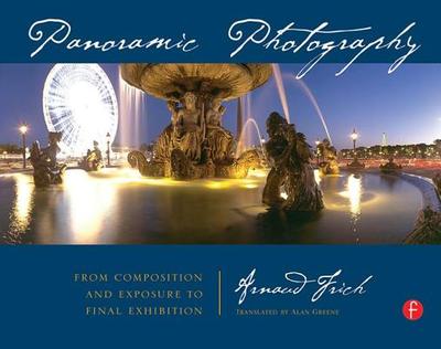 Panoramic Photography: From Composition and Exposure to Final Exhibition - Frich, Arnaud