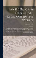 Pansebeia, or, A View of All Religions in the World: With the Several Church-governments, From the Creation, Till These Times. Also, a Discovery of All Known Heresies, in All Ages and Places: and Choice Observations and Reflections Throughout the Whole.