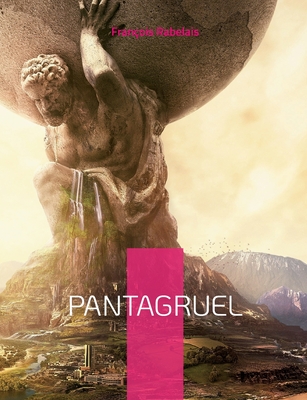 Pantagruel: Les horribles et ?pouvantables faits et prouesses du tr?s renomm? Pantagruel Roi des Dipsodes - Rabelais, Fran?ois