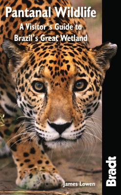 Pantanal Wildlife: A Visitor's Guide to Brazil's Great Wetland - Lowen, James
