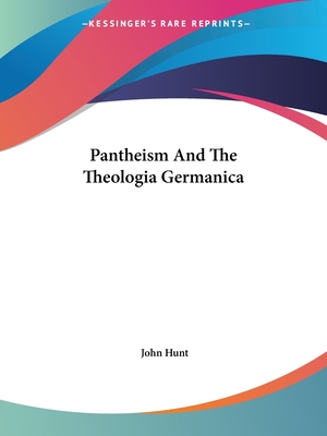 Pantheism And The Theologia Germanica - Hunt, John