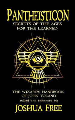 Pantheisticon: Secrets of the Ages for the Learned: The Wizard's Handbook of John Toland - Free, Joshua, and Toland, John