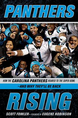Panthers Rising: How the Carolina Panthers Roared to the Super Bowl--And Why They'll Be Back! - Fowler, Scott, and Robinson, Eugene (Foreword by)
