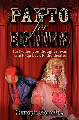 Panto for Beginners - Just When You Thought It Was Safe to Go Back to the Theatre - Pantomimes and Plays for Schools, Classrooms and Theatres - Cooke, Hugh