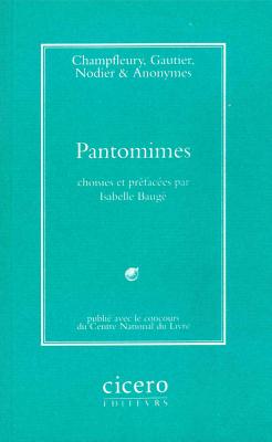 Pantomimes - Champfleury, and Gautier, Theophile, and Nodier, Charles