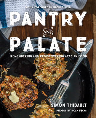 Pantry and Palate: Remembering and Rediscovering Acadian Food - Thibault, Simon