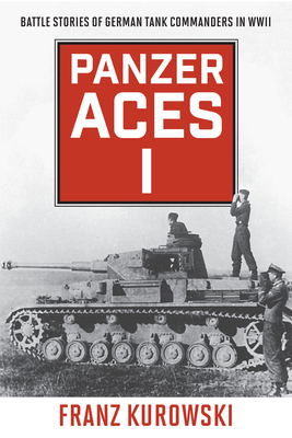 Panzer Aces I: Battle Stories of German Tank Commanders in WWII - Kurowski, Franz, and Johnston, David (Translated by)
