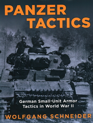 Panzer Tactics: German Small-Unit Armor Tactics in World War II - Schneider, Wolfgang