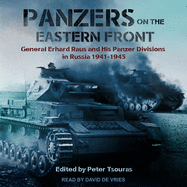 Panzers on the Eastern Front: General Erhard Raus and His Panzer Divisions in Russia 1941-1945