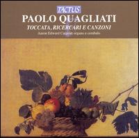Paolo Quagliati: Toccata, Ricercari e canzoni - Aaron Edward Carpen (harpsichord); Aaron Edward Carpen (organ)
