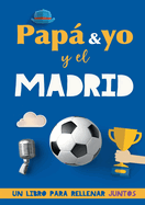 Pap y yo y el Madrid: Un libro del Madrid para rellenar juntos. Regalo para padre. Un libro de ftbol diferente