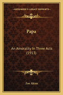 Papa: An Amorality In Three Acts (1913)