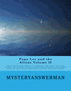 Papa Lee and the Aliens Volume II: Papa Lee and the Aliens Volume II Is a Continuation of the "Answers" He Received During His Close Encounder. the Book Covers the Garden of Eden, the Creation of Adam and Eve, the Story of Atlantis, Noah and the Great FL