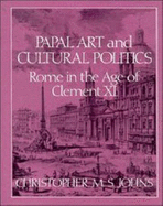Papal Art and Cultural Politics: Rome in the Age of Clement XI - Johns, Christopher M S