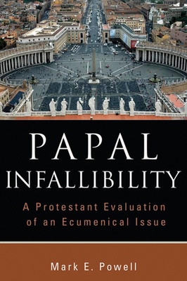 Papal Infallibility: A Protestant Evaluation of an Ecumenical Issue - Powell, Mark E