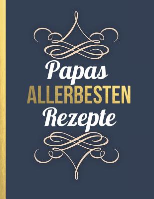 Papas allerbesten Rezepte: Das personalisierte Rezeptbuch zum Selberschreiben f?r 120 beste Rezepte mit Inhaltsverzeichnis uvm. - edles, minimalistisches Design - ca. A4 Softcover (leeres Kochbuch) - Master, Rezept