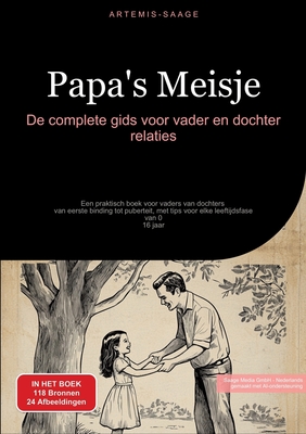 Papa's Meisje: De complete gids voor vader en dochter relaties: Een praktisch boek voor vaders van dochters - van eerste binding tot puberteit, met tips voor elke leeftijdsfase van 0-16 jaar - Saage Media Gmbh - Nederlands (Editor), and Saage - Nederlands, Artemis