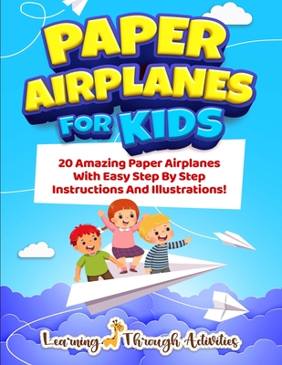Paper Airplanes For Kids: 20 Amazing Paper Airplanes With Easy Step By Step Instructions And Illustrations! - Gibbs, Charlotte