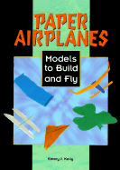 Paper Airplanes: Models to Build and Fly