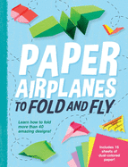 Paper Airplanes to Fold and Fly