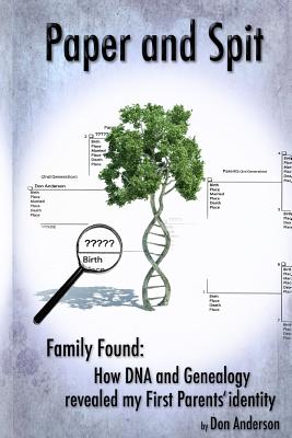 Paper and Spit: Family found: How DNA and Genealogy revealed my first parents' identity - Anderson, Don