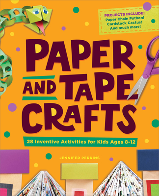 Paper and Tape Crafts: 28 Inventive Activities for Kids Ages 8-12 - Perkins, Jennifer