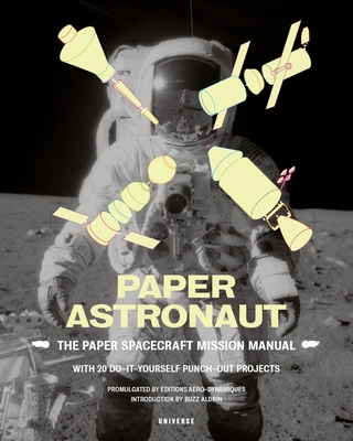 Paper Astronaut: The Paper Spacecraft Mission Manual - Cezzar, Juliette, and Aldrin, Buzz (Foreword by)