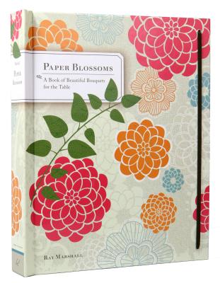 Paper Blossoms: A Book of Beautiful Bouquets for the Table - Marshall, Ray